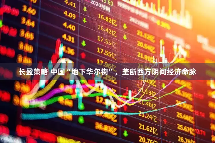 长盈策略 中国“地下华尔街”，垄断西方阴间经济命脉