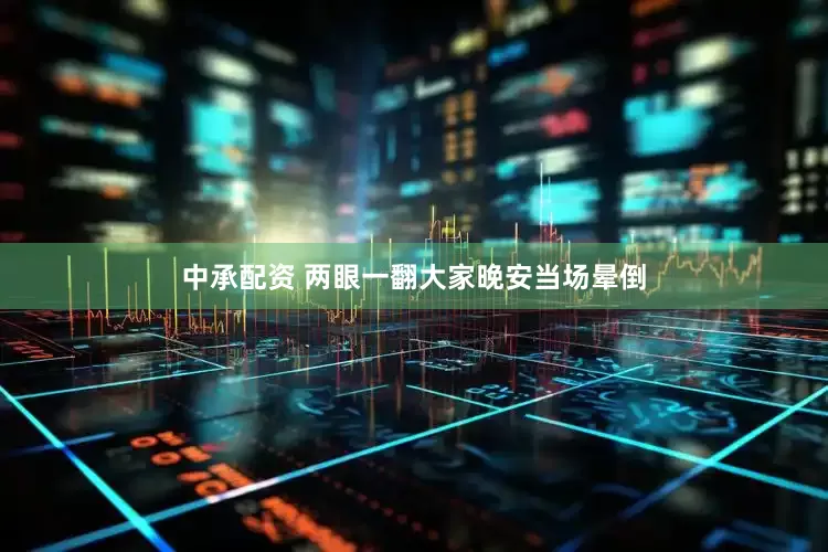 中承配资 两眼一翻大家晚安当场晕倒